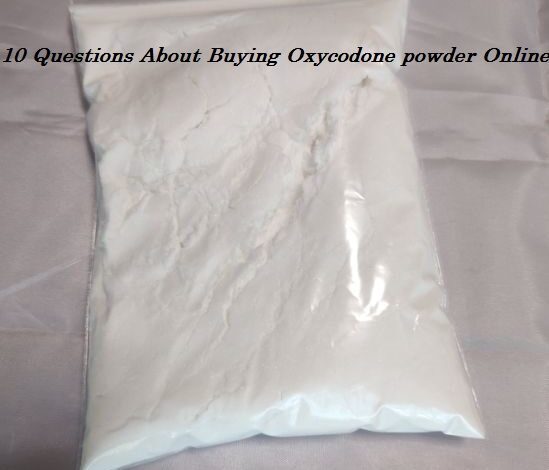 10 Questions About Buying Oxycodone powder Online
